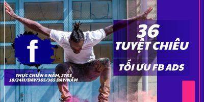 36 Tuyệt Chiêu Tối Ưu Quảng Cáo Facebook Đỉnh KAO-Kinh nghiệm thực chiến đốt 2tr$ - Bùi Dự